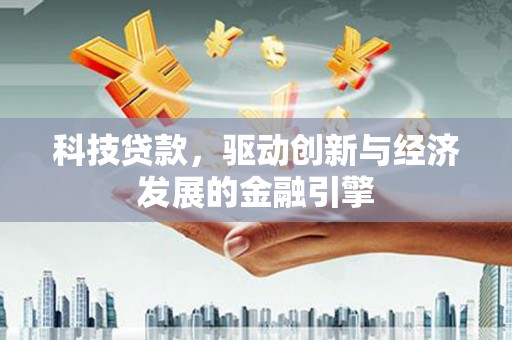 万宁科技贷款，驱动创新与经济发展的金融引擎