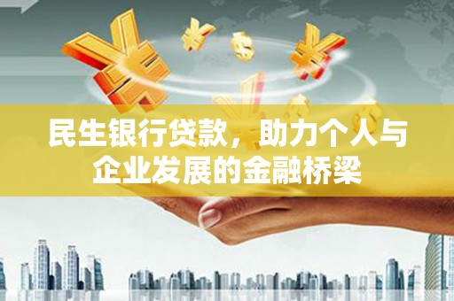 万宁民生银行贷款，助力个人与企业发展的金融桥梁