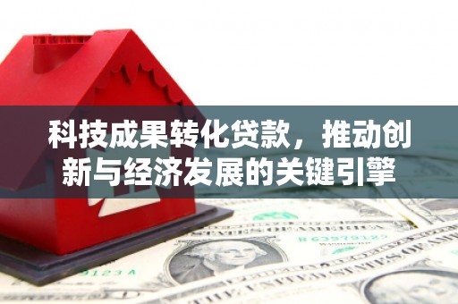 万宁科技成果转化贷款，推动创新与经济发展的关键引擎