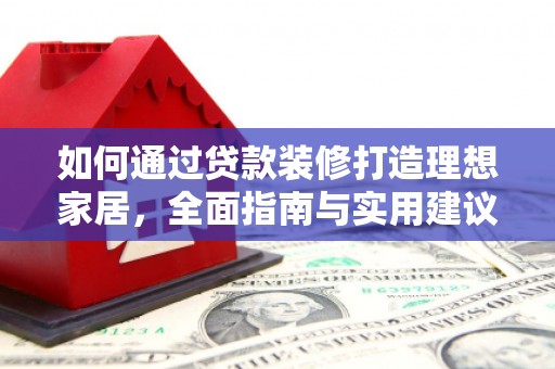 万宁如何通过贷款装修打造理想家居，全面指南与实用建议
