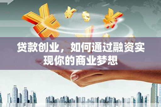 万宁贷款创业，如何通过融资实现你的商业梦想